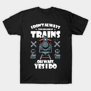 I Don't Always Stop Look At Trains Best Gift For Enthusiasts T-Shirt